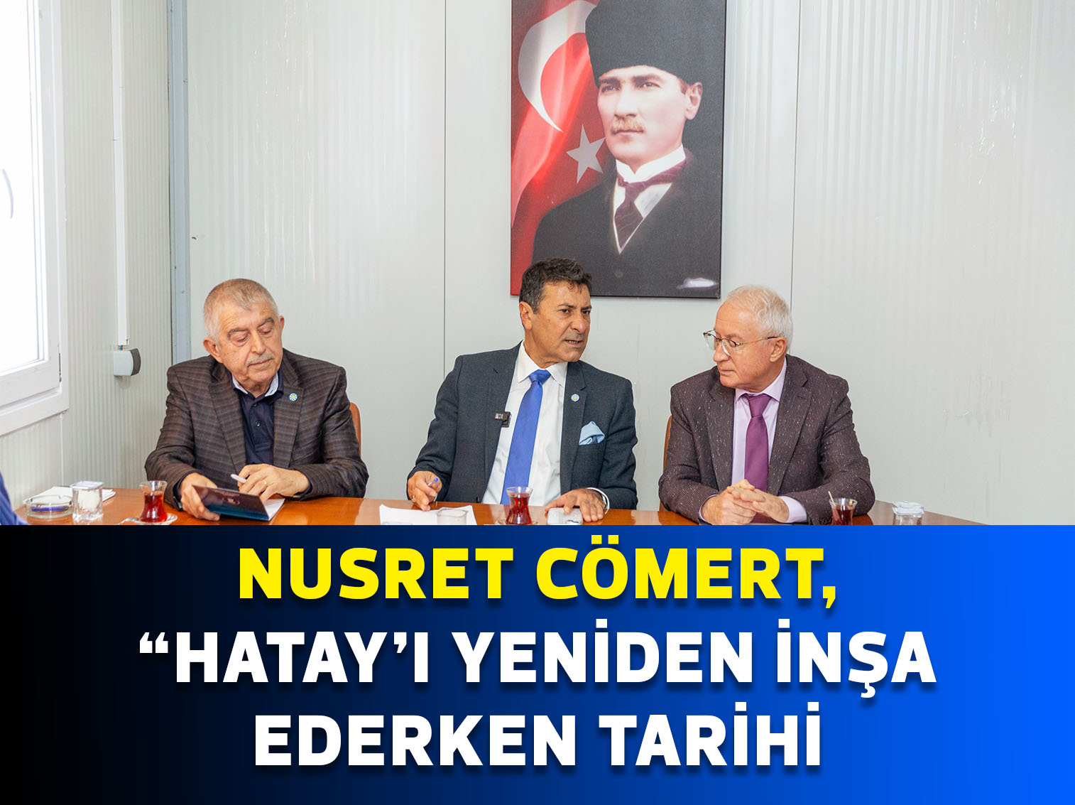 NUSRET CÖMERT, “HATAY’I YENİDEN İNŞA EDERKEN TARİHİ DOKUYU KORUYACAĞIZ