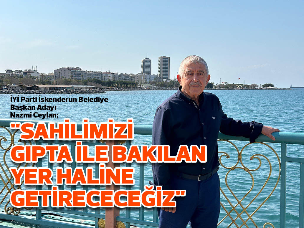 “SAHİLİMİZİ GIPTA İLE BAKILAN YER HALİNE GETİRECECEĞİZ”