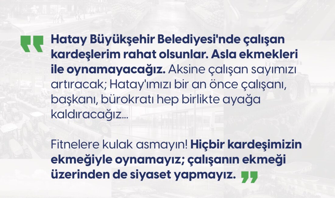 “ÇALIŞANLARIN EKMEĞİYLE OYNAMAYACAĞIZ” Tüm