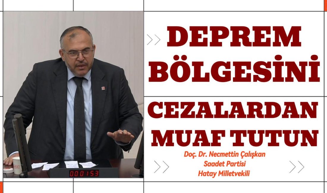 ÇALIŞKAN: DEPREMZEDEYİ VERGİYLE, FAİZLE